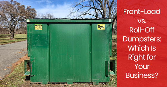 Front-load vs. roll-off dumpsters: Which is right for your business?